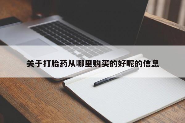 堕胎药在线购买关于打胎药从哪里购买的好呢的信息