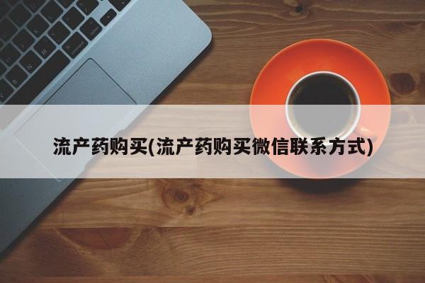 堕胎药在线购买流产药购买(流产药购买微信联系方式)
