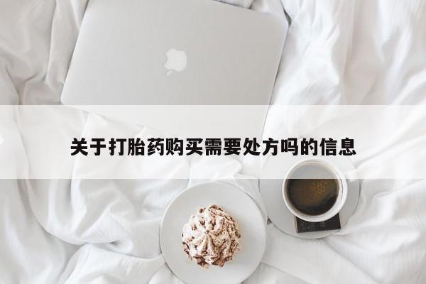 堕胎药在线购买关于打胎药购买需要处方吗的信息