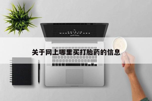 堕胎药在线购买关于网上哪里买打胎药的信息