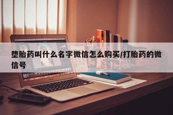 堕胎药在线购买堕胎药叫什么名字微信怎么购买/打胎药的微信号