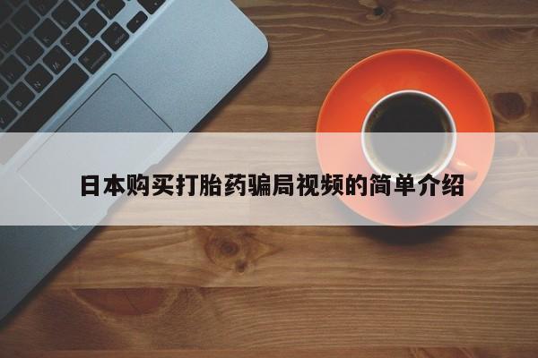 堕胎药在线购买日本购买打胎药骗局视频的简单介绍