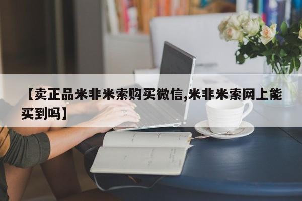 堕胎药在线购买【卖正品米非米索购买微信,米非米索网上能买到吗】