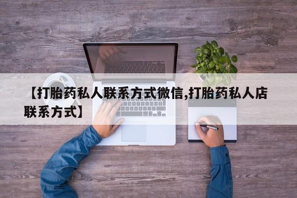 堕胎药在线购买【打胎药私人联系方式微信,打胎药私人店 联系方式】