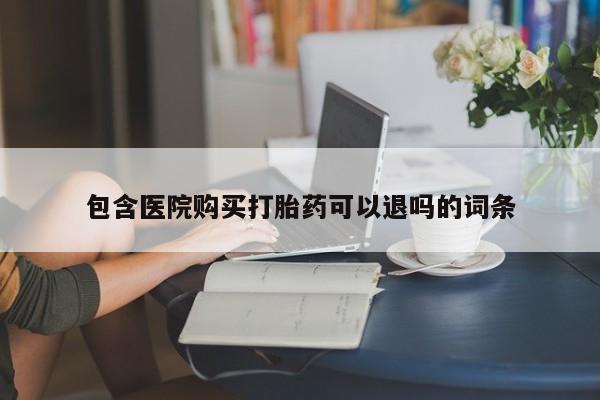 堕胎药在线购买包含医院购买打胎药可以退吗的词条