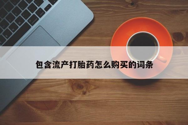 堕胎药在线购买包含流产打胎药怎么购买的词条